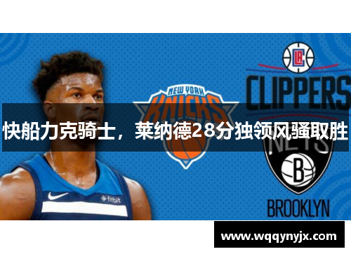 快船力克骑士，莱纳德28分独领风骚取胜