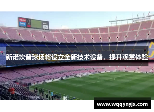 新诺坎普球场将设立全新技术设备，提升观赏体验
