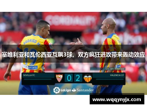 塞维利亚和瓦伦西亚互飙3球，双方疯狂进攻带来轰动效应