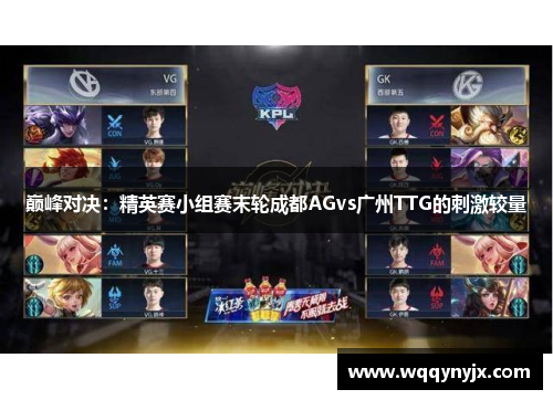 巅峰对决：精英赛小组赛末轮成都AGvs广州TTG的刺激较量