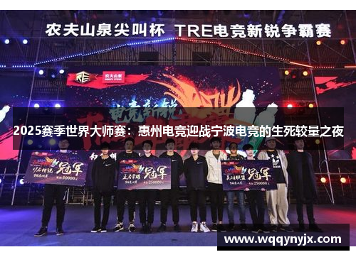 2025赛季世界大师赛：惠州电竞迎战宁波电竞的生死较量之夜