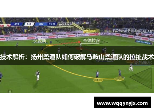 技术解析：扬州柔道队如何破解马鞍山柔道队的拉扯战术